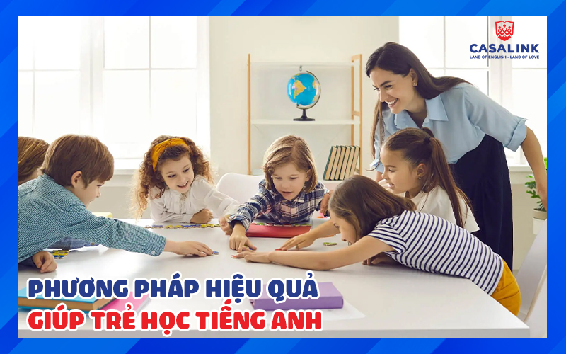 PHƯƠNG PHÁP HIỆU QUẢ NHẤT GIÚP TRẺ HỌC TIẾNG ANH - Casalink