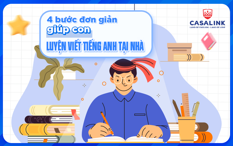 Giúp con chinh phục kỹ năng viết Anh ngữ bằng 4 thói quen đơn giản - Casalink