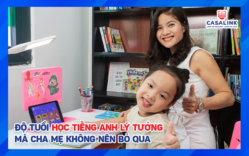 Độ Tuổi Học Tiếng Anh Lý Tưởng Mà Cha Mẹ Không Nên Bỏ Qua - Casalink