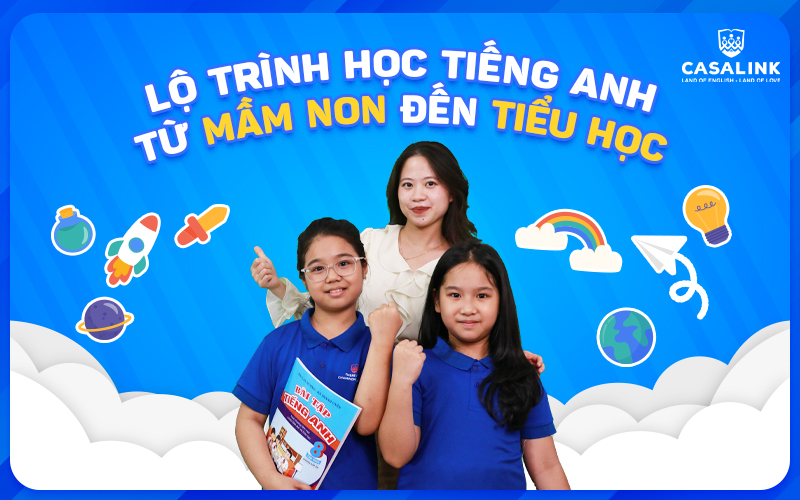 Lộ trình học tiếng Anh chi tiết từ mầm non đến tiểu học - Casalink