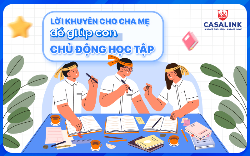 Lời khuyên cho cha mẹ để giúp con chủ động học tập - Casalink