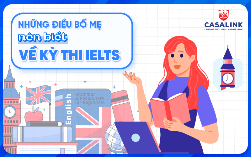 Những điều bố mẹ nên biết về kỳ thi IELTS trước khi cho con luyện thi - Casalink