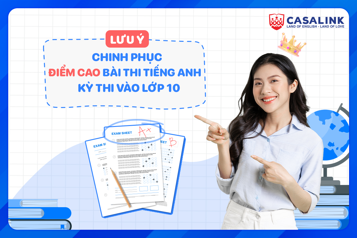 Những lưu ý để con đạt điểm cao bài thi tiếng Anh vào lớp 10 - Casalink