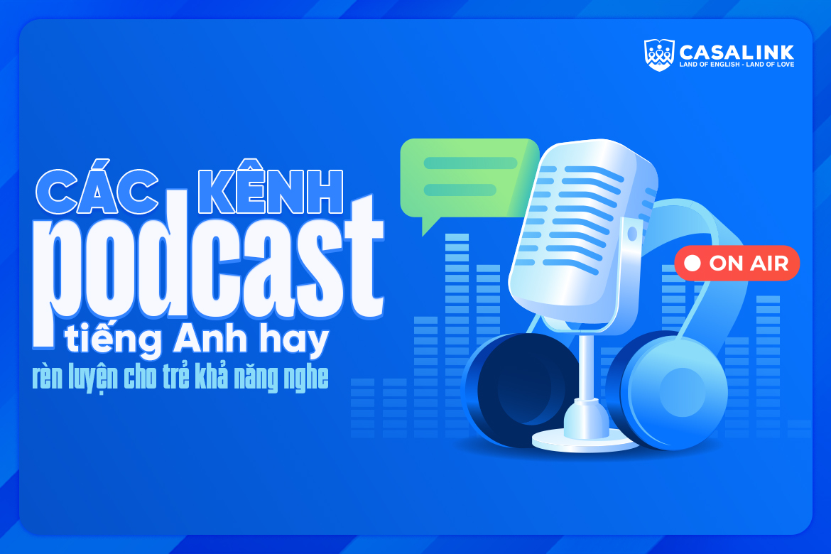 Các kênh podcast tiếng anh hay rèn luyện cho trẻ khả năng nghe - Casalink