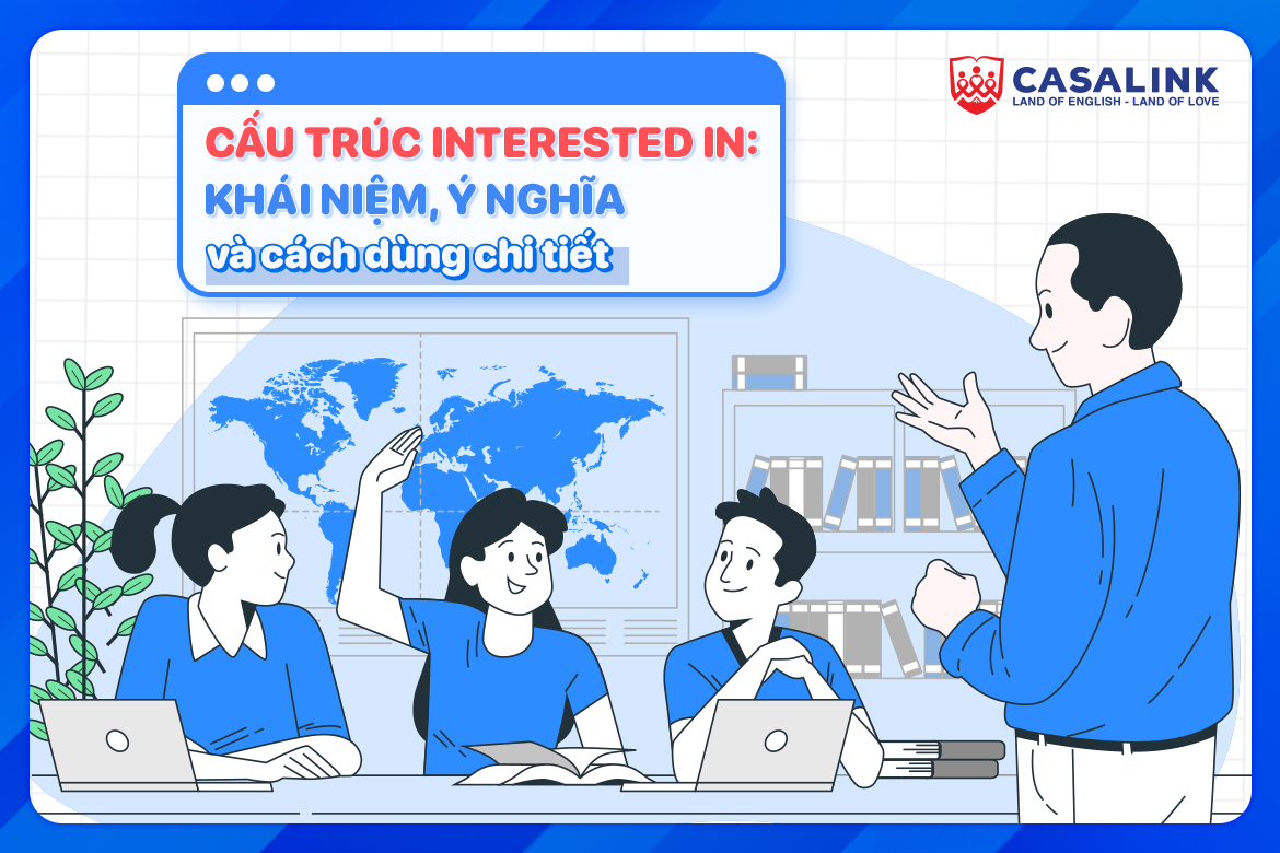 Cấu trúc Interested in: Khái niệm, ý nghĩa và cách dùng chi tiết - Casalink