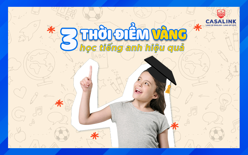 3 THỜI ĐIỂM VÀNG HỌC TIẾNG ANH HIỆU QUẢ