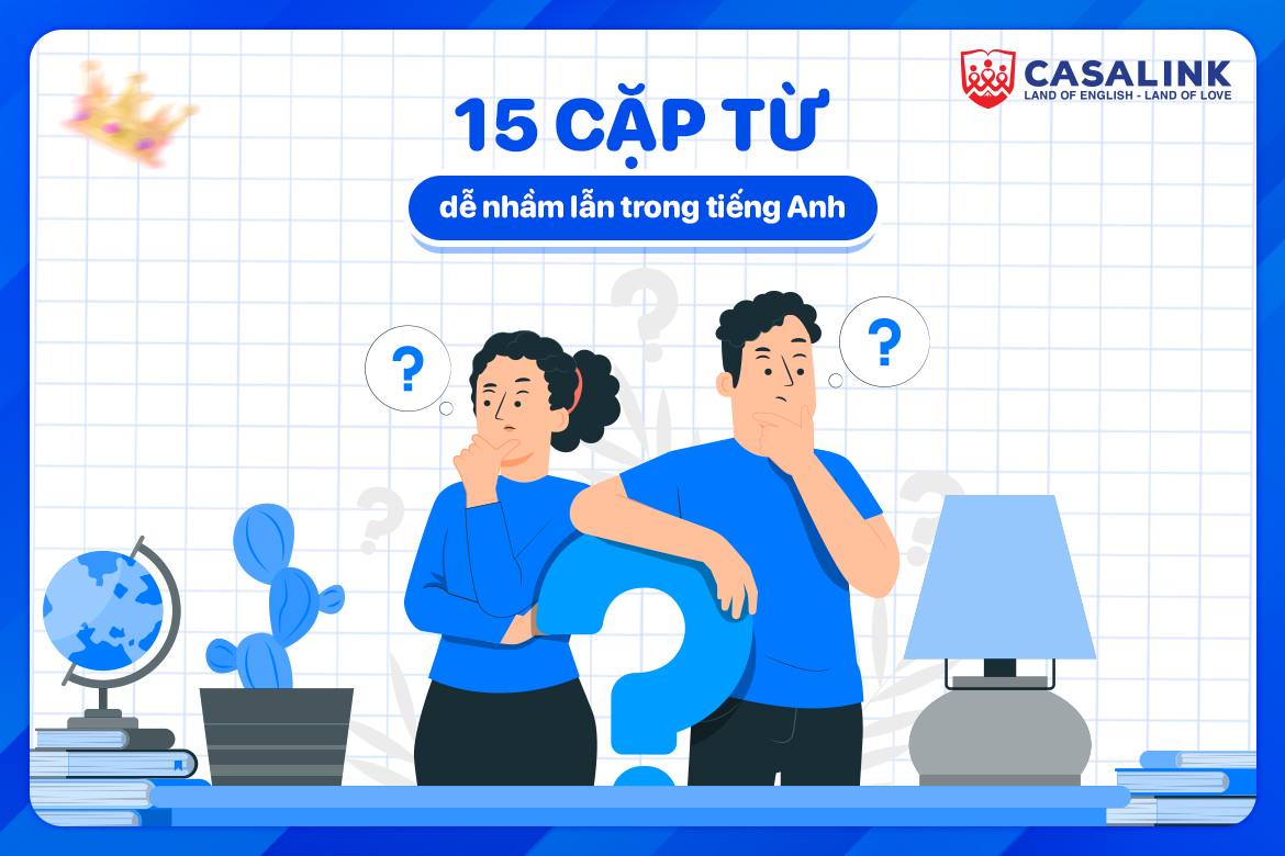 15 cặp từ tiếng Anh dễ nhầm lẫn và cách phân biệt
